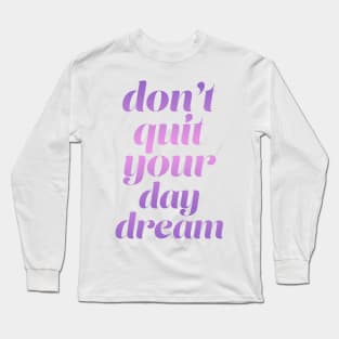 Don't quit your day dream Long Sleeve T-Shirt